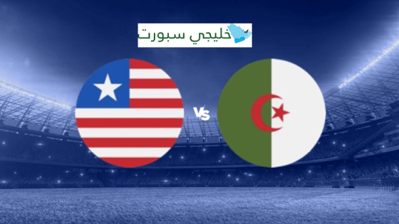 القنوات الناقلة لمباراة الجزائر وليبيريا اليوم