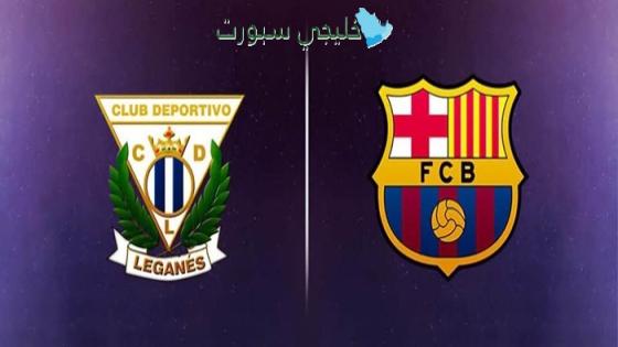 أين تبث مباراة برشلونة اليوم ضد ليغانيس