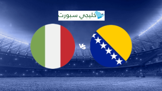 القنوات الناقلة لمباراة ايطاليا والبوسنة والهرسك اليوم