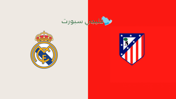 اين تبث مباراة ريال مدريد اليوم ضد أتلتيكو مدريد
