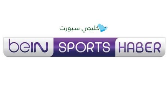 تردد قناة beIN SPORTS HABER التركية الاخبارية الناقلة مجانا لمباريات دوري ابطال اوروبا