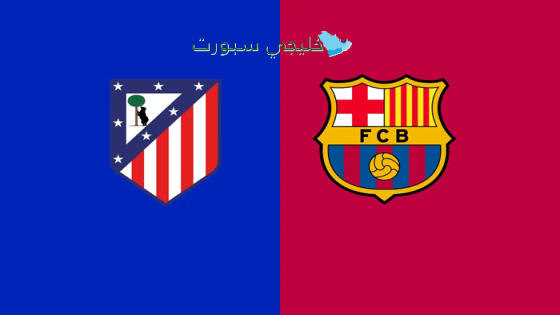حجز تذاكر مباراة أتلتيكو مدريد ضد برشلونة اليوم