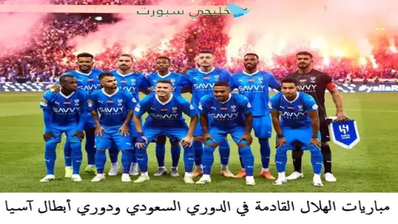 مباريات الهلال القادمة في الدوري السعودي ودوري أبطال آسيا