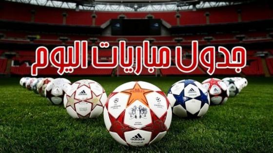 جدول مباريات اليوم السبت 3-4-2021 والقنوات الناقلة والمعلق