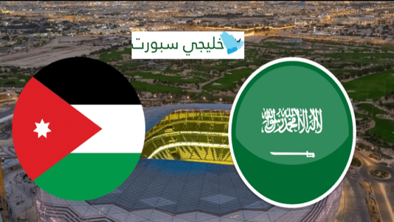 متى مباراة السعودية والاردن